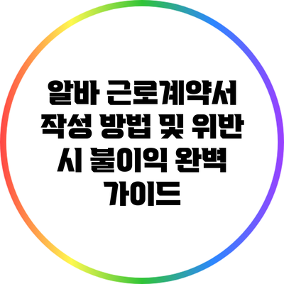 알바 근로계약서 작성 방법 및 위반 시 불이익 완벽 가이드