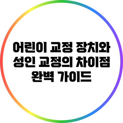 어린이 교정 장치와 성인 교정의 차이점 완벽 가이드