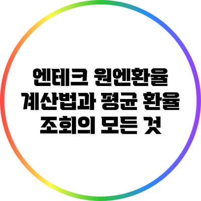 엔테크 원엔환율 계산법과 평균 환율 조회의 모든 것