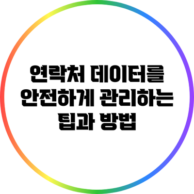 연락처 데이터를 안전하게 관리하는 팁과 방법