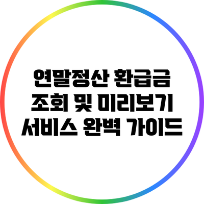 연말정산 환급금 조회 및 미리보기 서비스 완벽 가이드