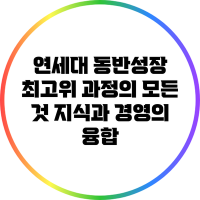 연세대 동반성장 최고위 과정의 모든 것: 지식과 경영의 융합