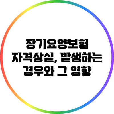 장기요양보험 자격상실, 발생하는 경우와 그 영향