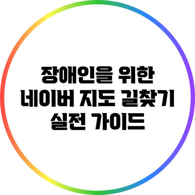 장애인을 위한 네이버 지도 길찾기 실전 가이드