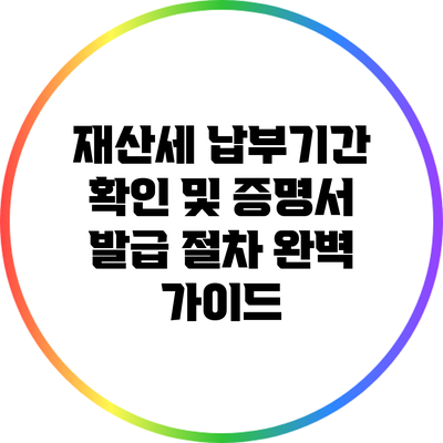 재산세 납부기간 확인 및 증명서 발급 절차 완벽 가이드