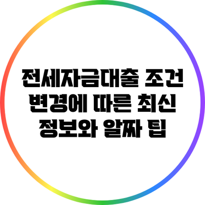 전세자금대출 조건 변경에 따른 최신 정보와 알짜 팁