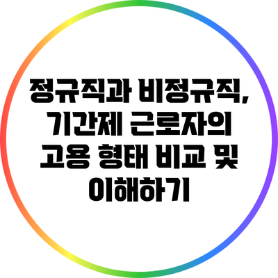 정규직과 비정규직, 기간제 근로자의 고용 형태 비교 및 이해하기