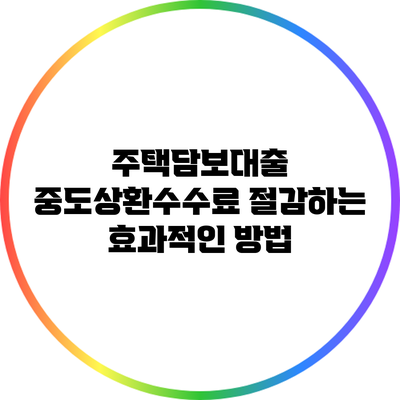 주택담보대출 중도상환수수료 절감하는 효과적인 방법