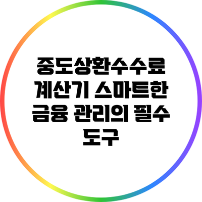중도상환수수료 계산기: 스마트한 금융 관리의 필수 도구