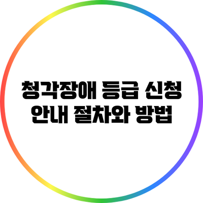 청각장애 등급 신청 안내: 절차와 방법