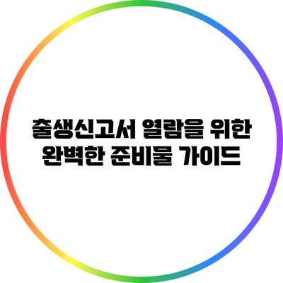 출생신고서 열람을 위한 완벽한 준비물 가이드