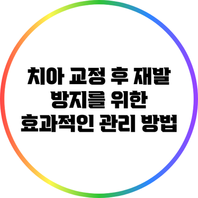 치아 교정 후 재발 방지를 위한 효과적인 관리 방법