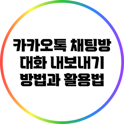 카카오톡 채팅방 대화 내보내기 방법과 활용법