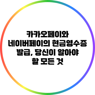 카카오페이와 네이버페이의 현금영수증 발급, 당신이 알아야 할 모든 것