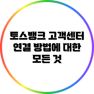 토스뱅크 고객센터 연결 방법에 대한 모든 것