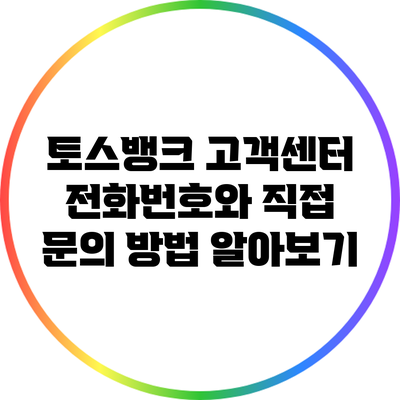 토스뱅크 고객센터 전화번호와 직접 문의 방법 알아보기