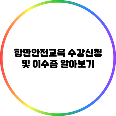항만안전교육 수강신청 및 이수증 알아보기