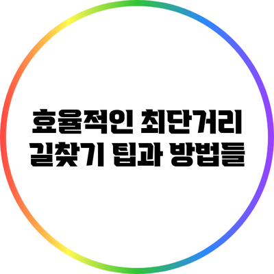 효율적인 최단거리 길찾기 팁과 방법들