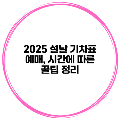 2025 설날 기차표 예매, 시간에 따른 꿀팁 정리