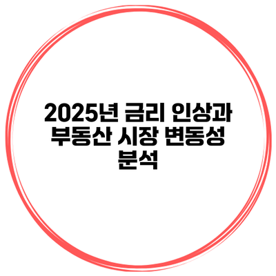 2025년 금리 인상과 부동산 시장 변동성 분석