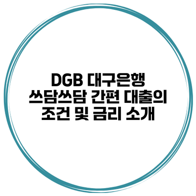 DGB 대구은행 쓰담쓰담 간편 대출의 조건 및 금리 소개
