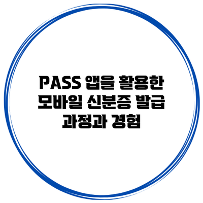 PASS 앱을 활용한 모바일 신분증 발급 과정과 경험