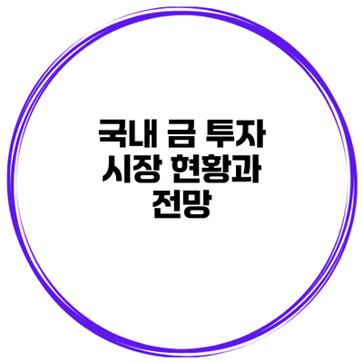 국내 금 투자 시장 현황과 전망