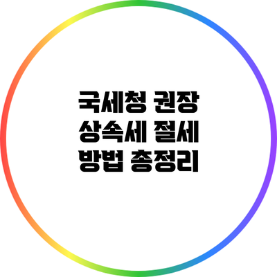 국세청 권장 상속세 절세 방법 총정리
