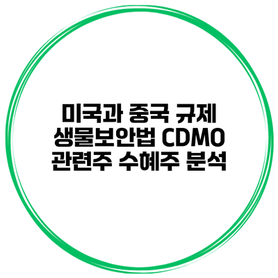 미국과 중국 규제 생물보안법 CDMO 관련주 수혜주 분석