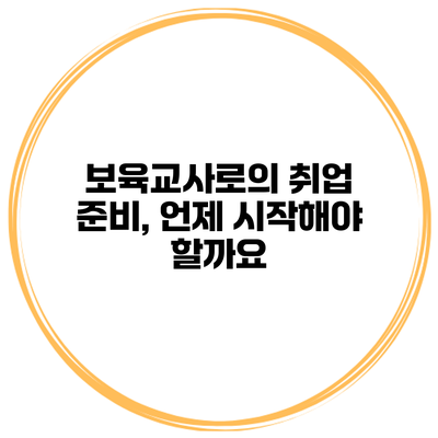 보육교사로의 취업 준비, 언제 시작해야 할까요?