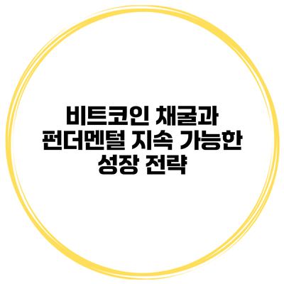 비트코인 채굴과 펀더멘털 지속 가능한 성장 전략