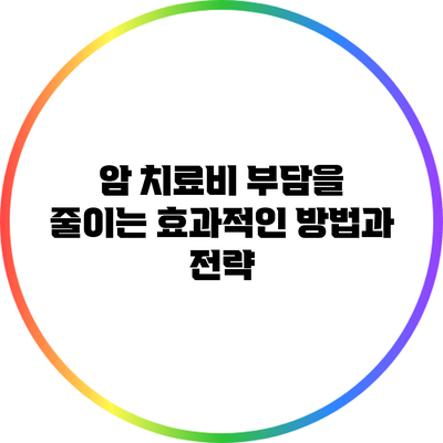 암 치료비 부담을 줄이는 효과적인 방법과 전략