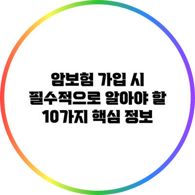 암보험 가입 시 필수적으로 알아야 할 10가지 핵심 정보