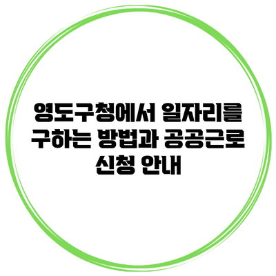 영도구청에서 일자리를 구하는 방법과 공공근로 신청 안내
