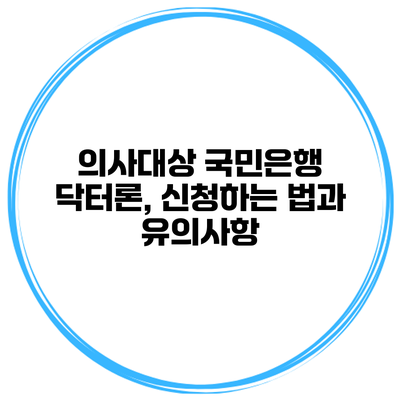 의사대상 국민은행 닥터론, 신청하는 법과 유의사항
