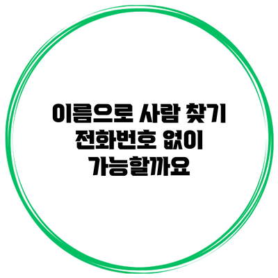 이름으로 사람 찾기: 전화번호 없이 가능할까요?