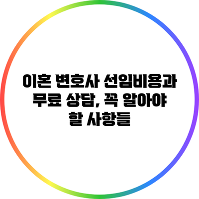 이혼 변호사 선임비용과 무료 상담, 꼭 알아야 할 사항들