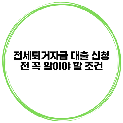 전세퇴거자금 대출 신청 전 꼭 알아야 할 조건