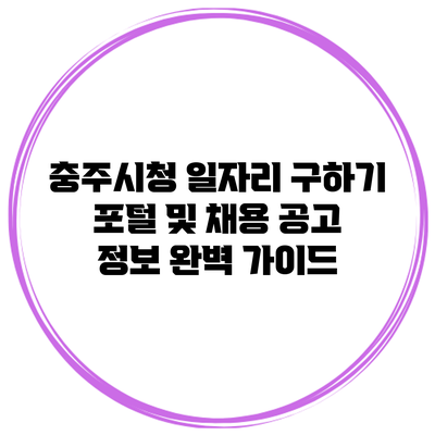 충주시청 일자리 구하기 포털 및 채용 공고 정보 완벽 가이드