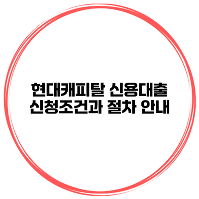현대캐피탈 신용대출 신청조건과 절차 안내