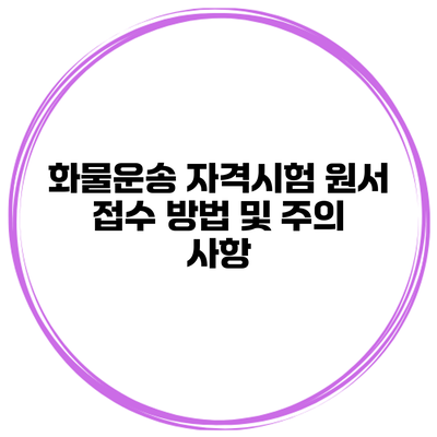 화물운송 자격시험 원서 접수 방법 및 주의 사항