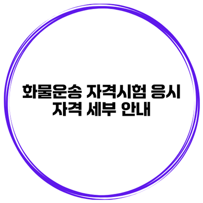 화물운송 자격시험 응시 자격 세부 안내