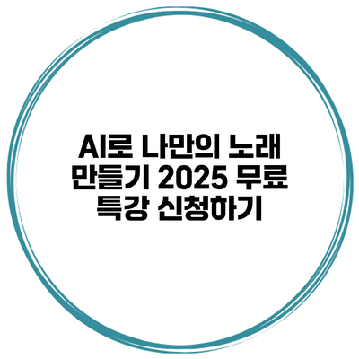 AI로 나만의 노래 만들기 2025 무료 특강 신청하기
