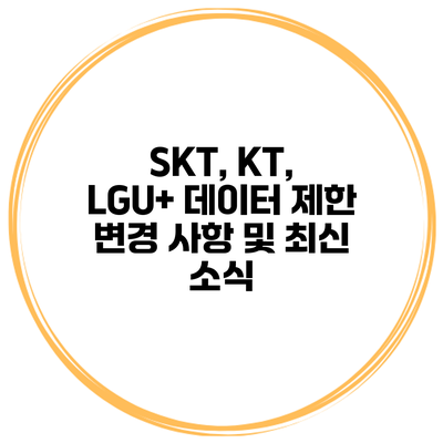 SKT, KT, LGU+ 데이터 제한 변경 사항 및 최신 소식