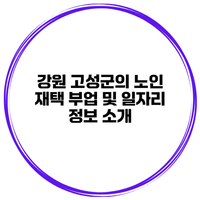 강원 고성군의 노인 재택 부업 및 일자리 정보 소개