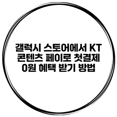 갤럭시 스토어에서 KT 콘텐츠 페이로 첫결제 0원 혜택 받기 방법