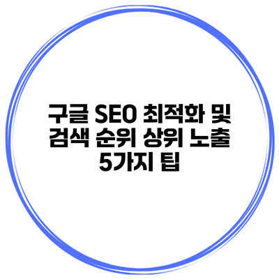 구글 SEO 최적화 및 검색 순위 상위 노출 5가지 팁