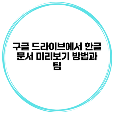 구글 드라이브에서 한글 문서 미리보기 방법과 팁
