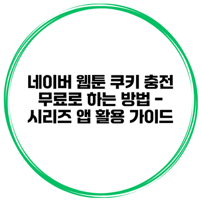 네이버 웹툰 쿠키 충전 무료로 하는 방법 - 시리즈 앱 활용 가이드