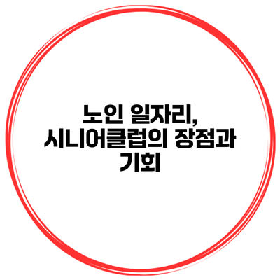 노인 일자리, 시니어클럽의 장점과 기회